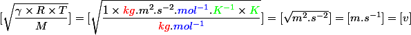[\sqrt{\dfrac{\gamma \times R \times T}{M}}] = [\sqrt{\dfrac{1 \times \textcolor{red}{kg}.m^2.s^{-2}.\textcolor{blue}{mol^{-1}}.\textcolor{green}{K^{-1}} \times \textcolor{green}{K}}{\textcolor{red}{kg}.\textcolor{blue}{mol^{-1}}}}}] = [\sqrt{m^2.s^{-2}}] = [m.s^{-1}] = [v]